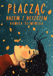 Okładka książki Płacząc razem z deszczem Kamila Śliwińska