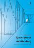 Okładka książki Spacer przez architekturę. Pierwsze kroki z psychologią środowiskową Łukasz Wojciechowski