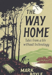 Okładka książki The Way Home: Tales from a Life Without Technology Mark Boyle
