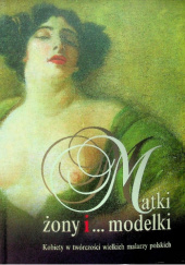 Matki, żony i... modelki: kobiety w twórczości wielkich malarzy polskich