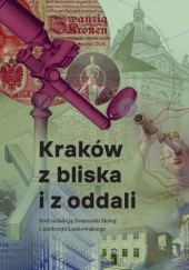 Okładka książki Kraków z bliska i z oddali. Studia i szkice ofiarowane Profesorowi Jackowi Purchli z okazji 70. rocznicy urodzin Dominika Hołuj,&nbsp;Andrzej Laskowski