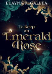 Okładka książki To Keep an Emerald Rose Elayna R. Gallea