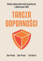 Okładka książki Tarcza odporności. Zbuduj swoją odporność psychiczną z weteranami SAS Tim Curtis,&nbsp;Ben Pronk,&nbsp;Dan Pronk