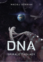 Okładka książki DNA. Spirale zagłady - tom 1 - Maciej Górniak