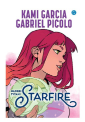 Okładka książki Młodzi Tytani. Starfire Kami Garcia,&nbsp;Gabriel Picolo