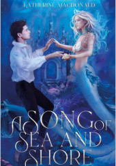 Okładka książki A Song of Sea and Shore. A Little Mermaid Retelling Katherine Macdonald