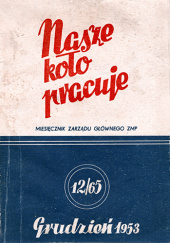 Okładka książki Nasze Koło Pracuje, nr 12 (65)/1953 Bogusław Gałęski,&nbsp;Kazimierz Jarzębowski,&nbsp;Zbigniew Jurkiewicz,&nbsp;Izydor Maćkowiak,&nbsp;Włodzimierz Michajłow,&nbsp;Zdzisław Odrobiński,&nbsp;Stanisław Walendowski,&nbsp;Jan Werner