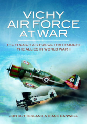 Vichy Air Force at War: The French Air Force That Fought the Allies in World War II