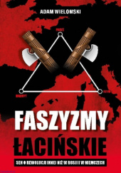 Faszyzmy łacińskie. Sen o rewolucji innej niż w Rosji i w Niemczech