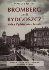 Bromberg czyli Bydgoszcz która Żydów nie chciała. Izraelici z Bydgoszczy i okolic na łamach prasy