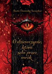 Okładka książki O dziewczynie, która szła przez mrok Aneta Dominika Szcząchor