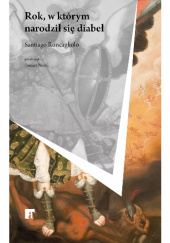 Okładka książki Rok, w którym narodził się diabeł Santiago Roncagliolo