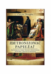 Okładka książki Zdetronizować Papieża? Refleksje na temat Stolicy Apostolskiej w Rzymie i kryzysu w Kościele Curzio Nitoglia