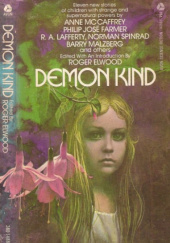 Okładka książki Demon Kind Terry Carr,&nbsp;Jack Dann,&nbsp;Roger Elwood,&nbsp;Philip José Farmer,&nbsp;J. Hunter Holly,&nbsp;R. A. Lafferty,&nbsp;Barry N. Malzberg,&nbsp;Anne McCaffrey,&nbsp;Kris Neville,&nbsp;Norman Spinrad,&nbsp;Ted White,&nbsp;Laurence Yep