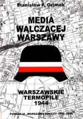 Okładka książki Media walczącej Warszawy. Geneza i działalność prasy, radia i filmu w Powstaniu Warszawskim Stanisław Ozimek