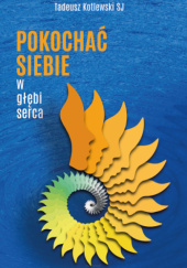 Okładka książki Pokochać siebie w głębi serca autora Tadeusz Kotlewski SJ, 9788366175990