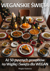 Okładka książki Wegańskie Święta. Aż 50 pysznych przepisów na Wigilię i Święta - dla Wegan