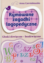 Okładka książki Rymowane zagadki logopedyczne. Głoski dźwięczne-bezdźwięczne. Anna Czerniakowska