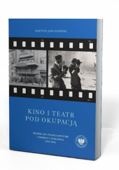Kino i teatr pod okupacją. Wojenne losy polskich artystów filmowych i scenicznych (1939–1945)