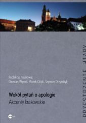 Okładka książki Wokół pytań o apologie. Akcenty krakowskie Szymon Drzyżdżyk,&nbsp;Marek Gilski,&nbsp;Damian Wąsek