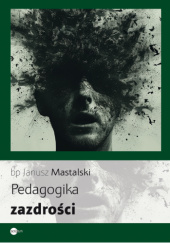 Okładka książki Pedagogika zazdrości Janusz Mastalski