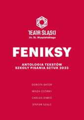 Okładka książki Feniksy. Antologia tekstów szkoły pisania sztuk 2023 Michał Misza Czorny,&nbsp;Carlos Dimeo,&nbsp;Stefan Szulc