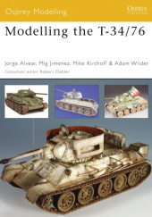 Okładka książki Modelling the T-34/76 Jorge Alvear,&nbsp;Mig Jimenez,&nbsp;Michael Kirchoff,&nbsp;Adam Wilder