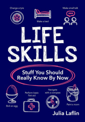 Okładka książki Life Skills: Stuff You Should Really Know By Now Julia Laflin