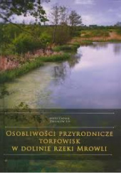 Okładka książki Osobliwości przyrodnicze torfowisk w dolinie rzeki Mrowli Józef Ciosek,&nbsp;Zbigniew Lis,&nbsp;Leszek Sądek