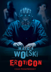 Okładka książki Eroticon. Czas pozaprzeszły Marcin Wolski