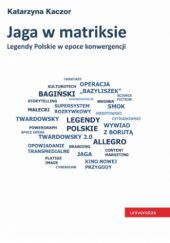 Okładka książki Jaga w matriksie. Legendy Polskie w epoce konwergencji Katarzyna Kaczor