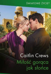 Okładka książki Miłość gorąca jak słońce Caitlin Crews