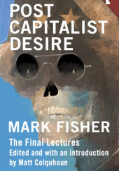 Okładka książki Postcapitalist Desire: The Final Lectures Mark Fisher
