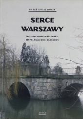 Okładka książki Serce Warszawy. Muzeum Łazienki Królewskie Zespół Pałacowo-Ogrodowy Marek Kwiatkowski