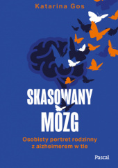 Okładka książki Skasowany mózg. Osobisty portret rodzinny z alzheimerem w tle Katarina Gos