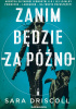 Okładka książki Zanim będzie za późno Sara Driscoll