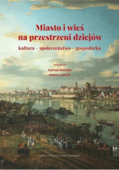 Okładka książki Miasto i wieś na przestrzeni dziejów autora Adam Lubocki,&nbsp;Jędrzej Możejko, 9788382064179
