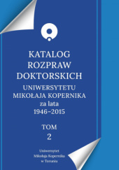 Katalog rozpraw doktorskich Uniwersytetu Mikołaja Kopernika za lata 1946–2015. Tom 2