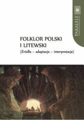 Okładka książki Folklor polski i litewski. (Źródła – adaptacje – interpretacje) Andrzej Baranow, Jarosław Ławski, Violetta Wróblewska