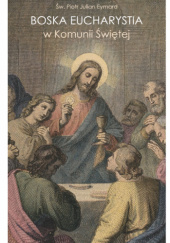 Okładka książki Boska Eucharystia w Komunii Świętej autora św. Piotr Julian Eymard FSM, 9788383661100