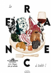 Okładka książki La France à table Piere-Valery Archassal,&nbsp;Loïc Ballet,&nbsp;Clara Capmas,&nbsp;Margot Ducanel,&nbsp;Cécile Huang,&nbsp;Manon Liduena