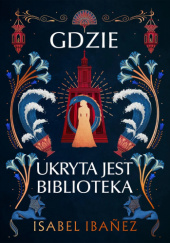 Okładka książki Gdzie ukryta jest biblioteka autora Isabel Ibañez, 9788328735026