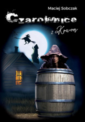 Okładka książki Czarownice z Krwon autora Maciej Sobczak, 9788383083339