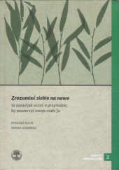 Okładka książki Zrozumieć siebie na nowo. 10 zasad jak uczyć o przyrodzie, by poszerzyć swoje małe Ja Iwona Kukowka,&nbsp;Ryszard Kulik