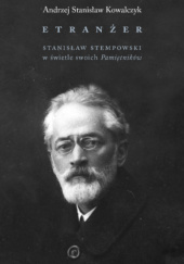 Okładka książki Etranżer. Stanisław Stempowski w świetle swoich "Pamiętników" Andrzej Stanisław Kowalczyk
