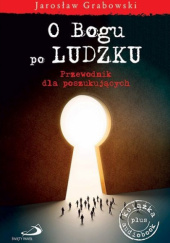 Okładka książki O Bogu po ludzku. Przewodnik dla poszukujących. Jarosław Grabowski