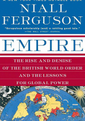 Empire: The Rise and Demise of the British World Order and the Lessons for Global Power