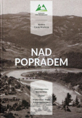 Okładka książki Nad Popradem. Historyczna wędrówka przez Popradzki Park Krajobrazowy autora Maria Czub-Wypych, 9788366787483