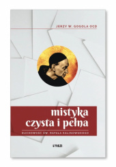 Mistyka czysta i pełna. Duchowość św. Rafała Kalinowskiego