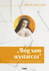 Bóg sam wystarcza Duchowość św. Teresy od Jezusa